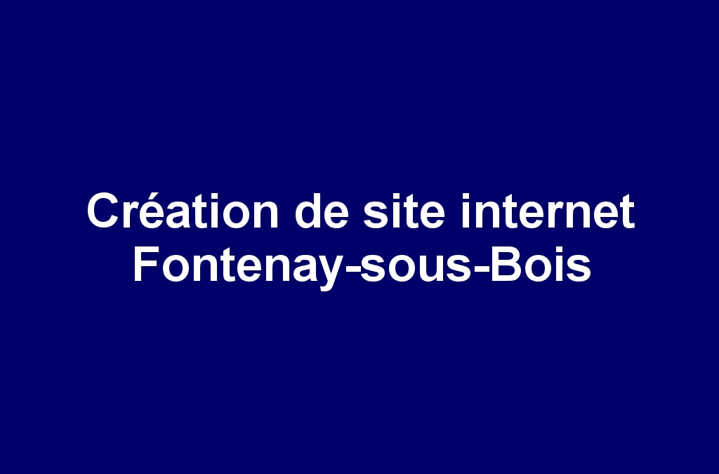 Création de site internet Fontenay-sous-Bois