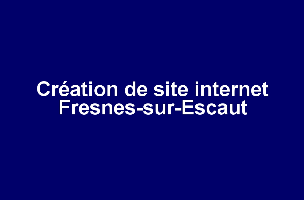 Création de site internet Fresnes-sur-Escaut