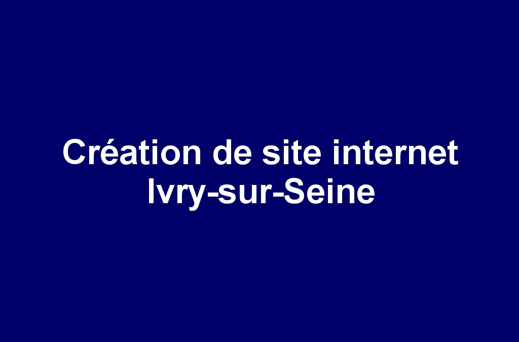 Création de site internet Ivry-sur-Seine