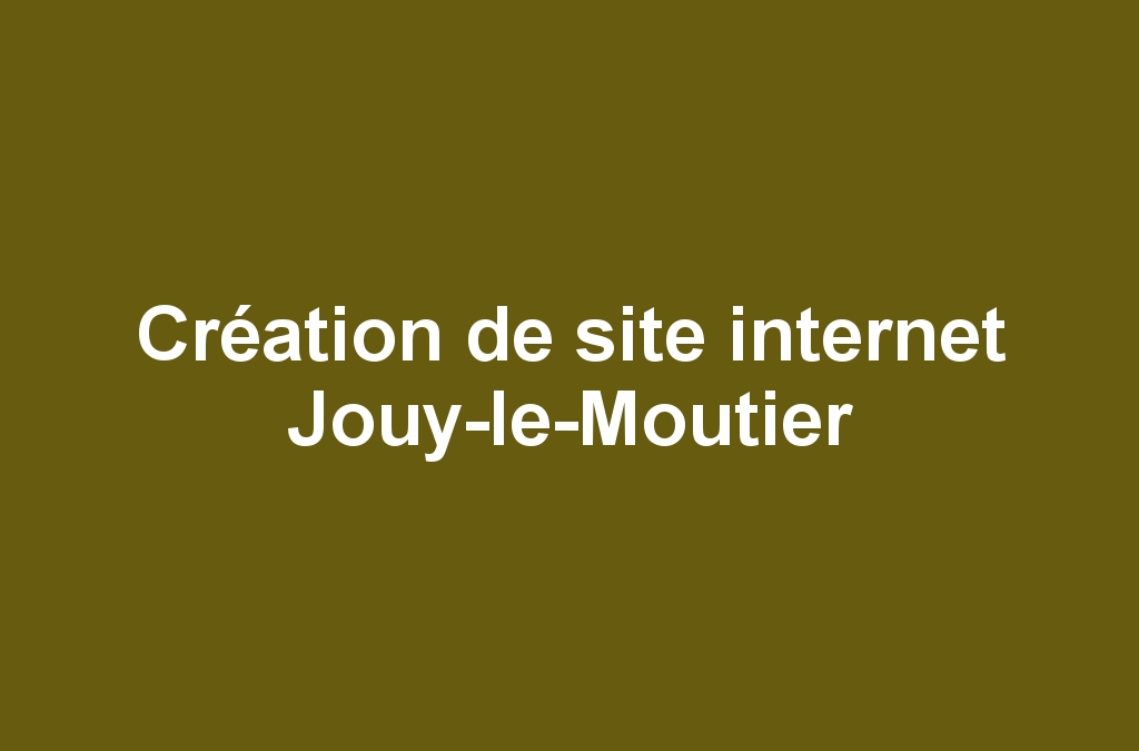 Création de site internet Jouy-le-Moutier