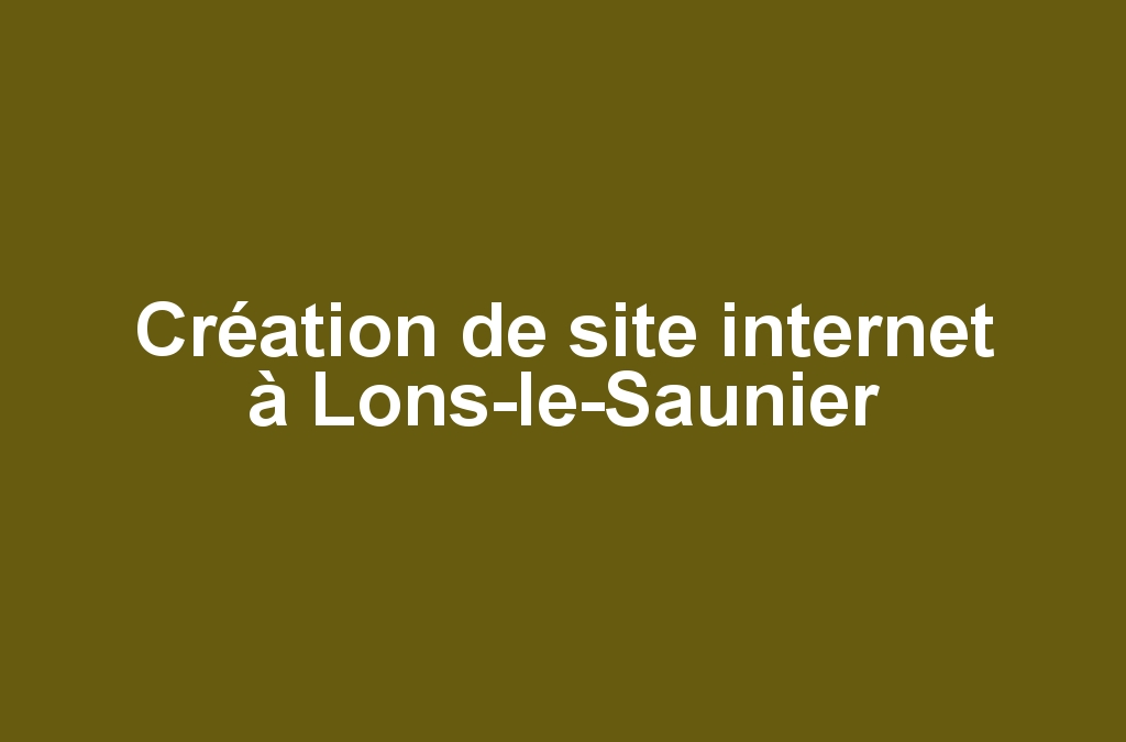 Création de site internet à Lons-le-Saunier