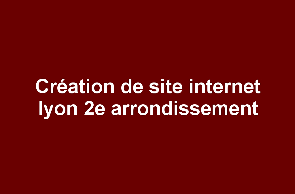 Création de site internet lyon 2e arrondissement