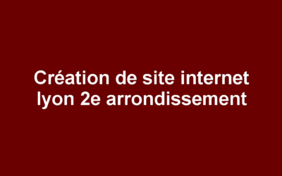 Création de site internet lyon 2e arrondissement