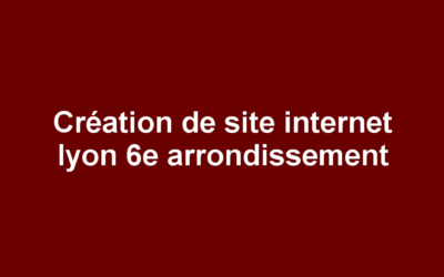 Création de site internet lyon 6e arrondissement