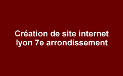Création de site internet lyon 7e arrondissement