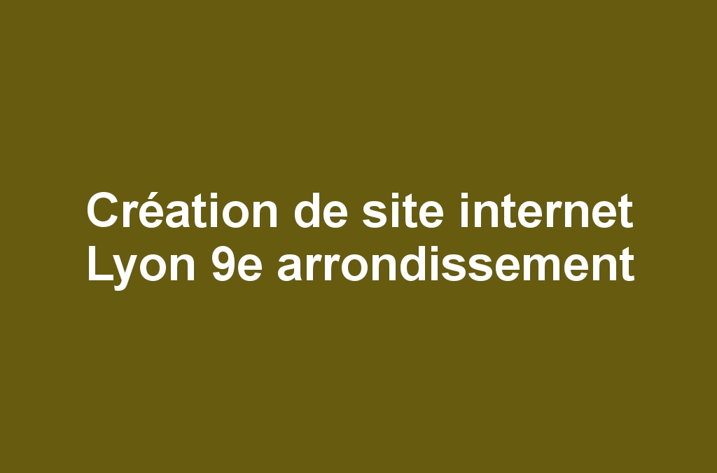 Création de site internet Lyon 9e arrondissement