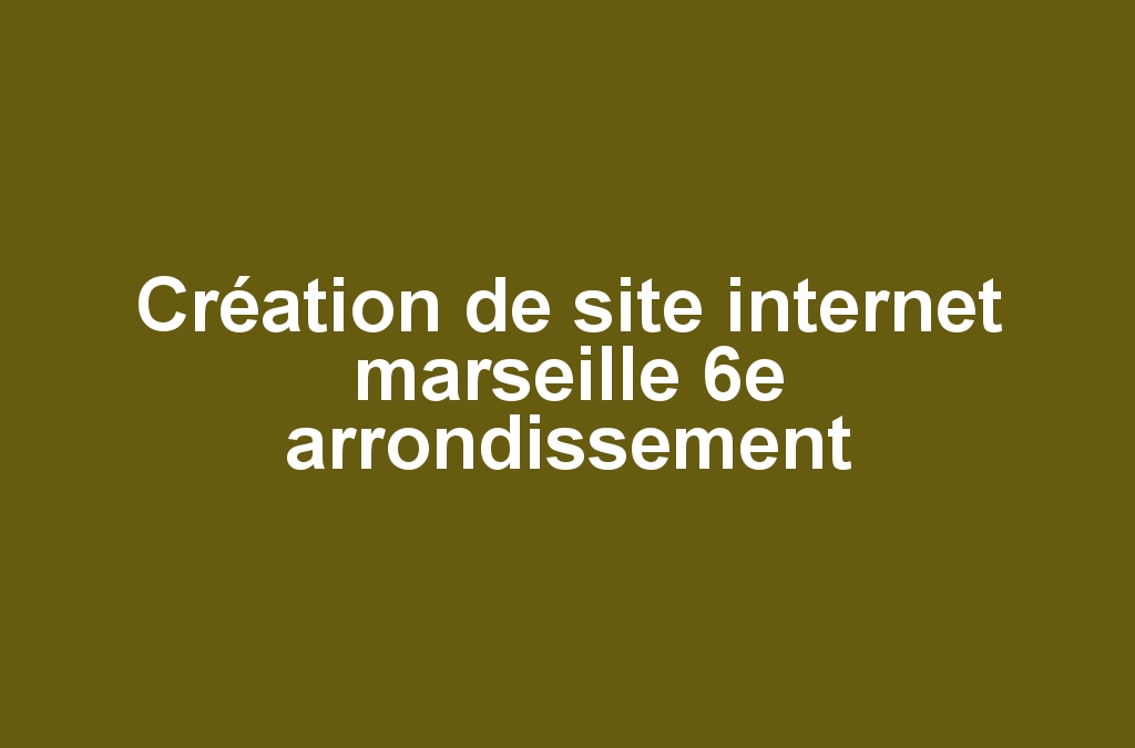 Création de site internet marseille 6e arrondissement