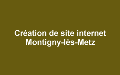 Création de site internet Montigny-lès-Metz